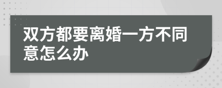 双方都要离婚一方不同意怎么办