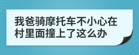 我爸骑摩托车不小心在村里面撞上了这么办