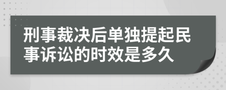 刑事裁决后单独提起民事诉讼的时效是多久