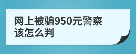 网上被骗950元警察该怎么判