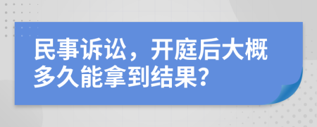 民事诉讼，开庭后大概多久能拿到结果？