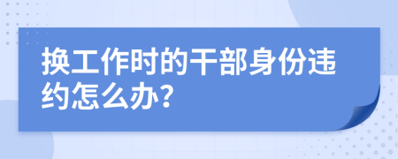 换工作时的干部身份违约怎么办？