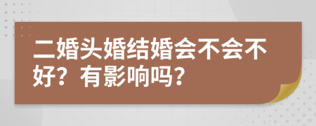 二婚头婚结婚会不会不好？有影响吗？
