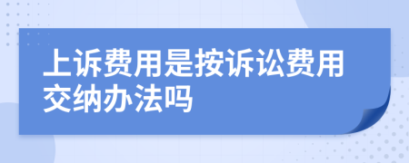 上诉费用是按诉讼费用交纳办法吗