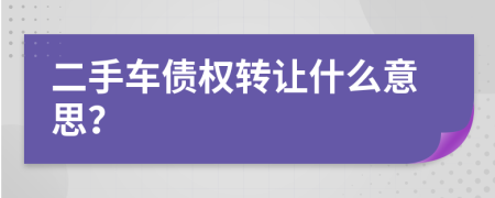 二手车债权转让什么意思？