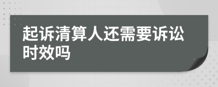 起诉清算人还需要诉讼时效吗