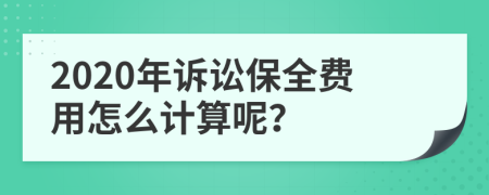 2020年诉讼保全费用怎么计算呢？