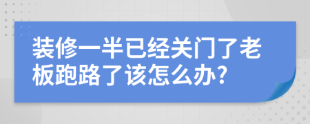 装修一半已经关门了老板跑路了该怎么办?