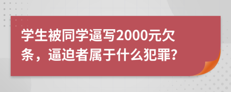 学生被同学逼写2000元欠条，逼迫者属于什么犯罪？