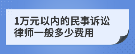 1万元以内的民事诉讼律师一般多少费用