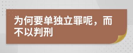 为何要单独立罪呢，而不以判刑