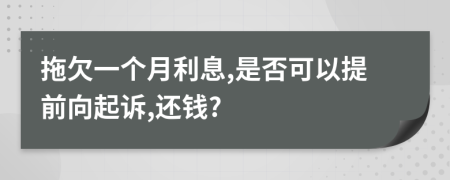 拖欠一个月利息,是否可以提前向起诉,还钱?