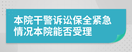 本院干警诉讼保全紧急情况本院能否受理