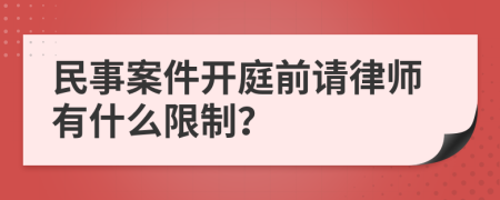 民事案件开庭前请律师有什么限制？