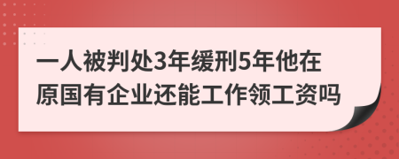 一人被判处3年缓刑5年他在原国有企业还能工作领工资吗