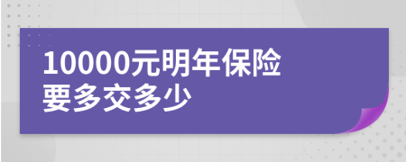 10000元明年保险要多交多少