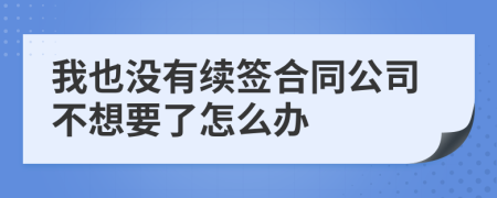 我也没有续签合同公司不想要了怎么办