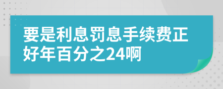 要是利息罚息手续费正好年百分之24啊