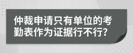 仲裁申请只有单位的考勤表作为证据行不行？