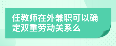 任教师在外兼职可以确定双重劳动关系么