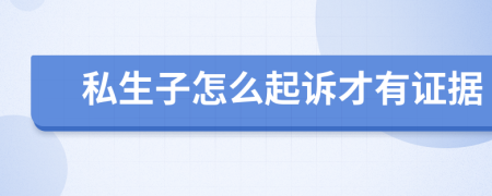私生子怎么起诉才有证据
