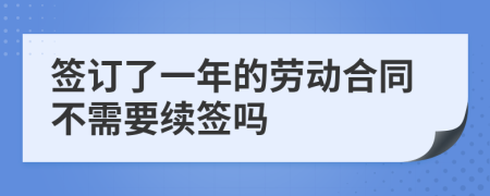签订了一年的劳动合同不需要续签吗