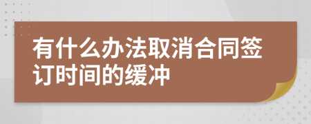 有什么办法取消合同签订时间的缓冲