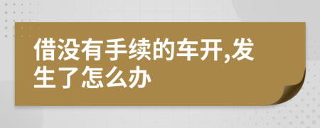 借没有手续的车开,发生了怎么办