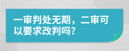 一审判处无期，二审可以要求改判吗？