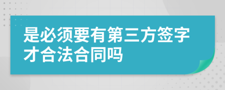 是必须要有第三方签字才合法合同吗