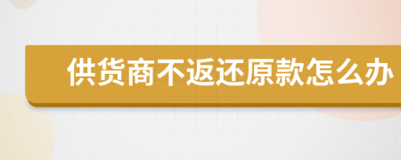 供货商不返还原款怎么办