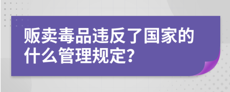 贩卖毒品违反了国家的什么管理规定？