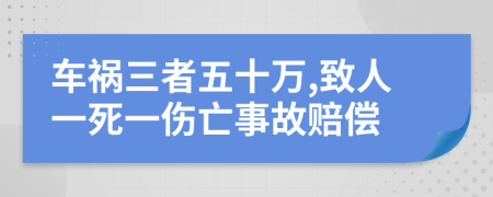 车祸三者五十万,致人一死一伤亡事故赔偿