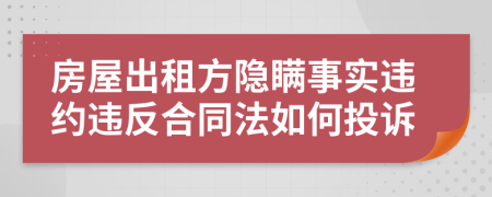 房屋出租方隐瞒事实违约违反合同法如何投诉