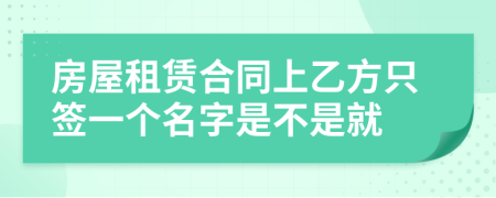 房屋租赁合同上乙方只签一个名字是不是就