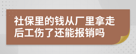社保里的钱从厂里拿走后工伤了还能报销吗