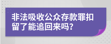 非法吸收公众存款罪扣留了能追回来吗？