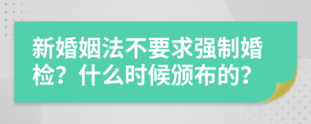 新婚姻法不要求强制婚检？什么时候颁布的？