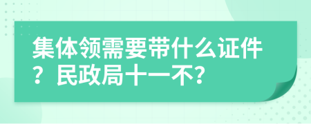 集体领需要带什么证件？民政局十一不？