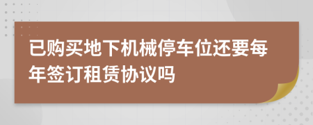 已购买地下机械停车位还要每年签订租赁协议吗