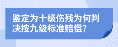 鉴定为十级伤残为何判决按九级标准赔偿？