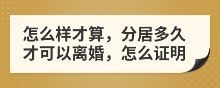 怎么样才算，分居多久才可以离婚，怎么证明