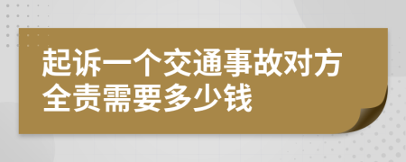 起诉一个交通事故对方全责需要多少钱