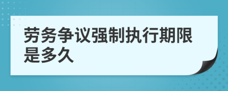 劳务争议强制执行期限是多久