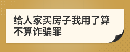 给人家买房子我用了算不算诈骗罪