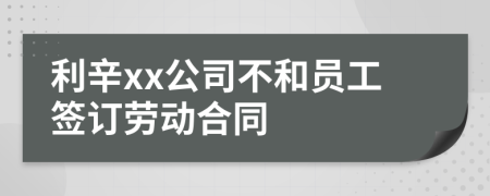 利辛xx公司不和员工签订劳动合同