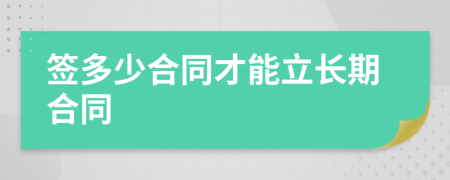 签多少合同才能立长期合同