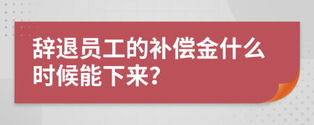 辞退员工的补偿金什么时候能下来？