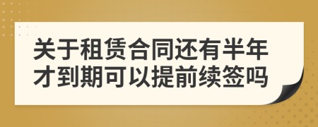 关于租赁合同还有半年才到期可以提前续签吗