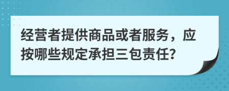 经营者提供商品或者服务，应按哪些规定承担三包责任？